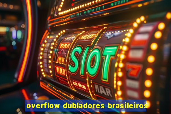 overflow dubladores brasileiros